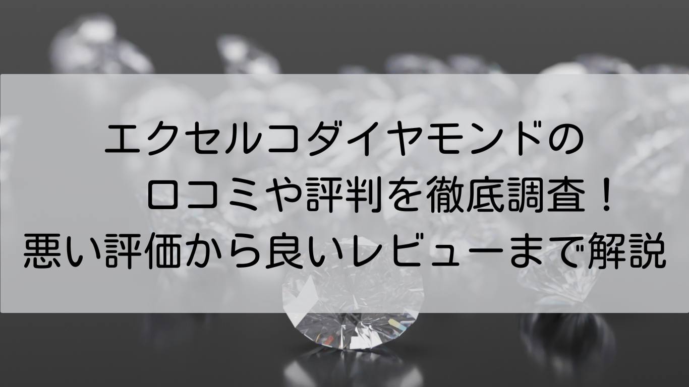 エクセルコダイヤモンド　 口コミ　評判　徹底調査　悪い評判　良いレビュー　解説